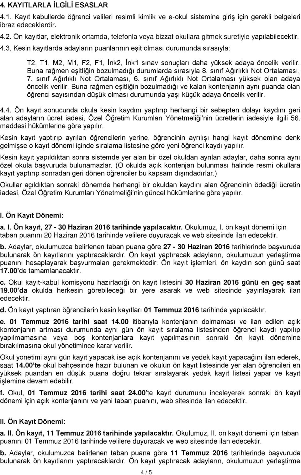 Kesin kayıtlarda adayların puanlarının eşit olması durumunda sırasıyla: T2, T1, M2, M1, F2, F1, İnk2, İnk1 sınav sonuçları daha yüksek adaya öncelik verilir.