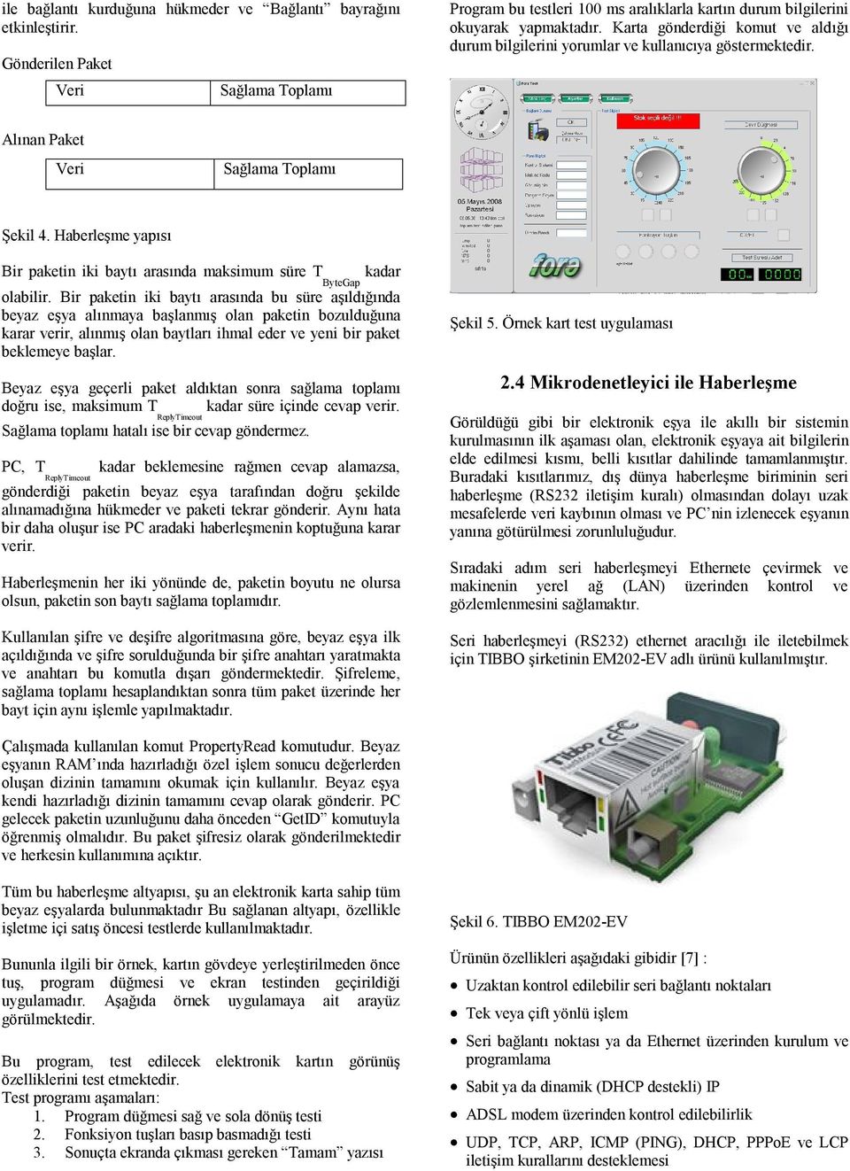 Haberleşme yapısı Bir paketin iki baytı arasında maksimum süre T ByteGap kadar olabilir.