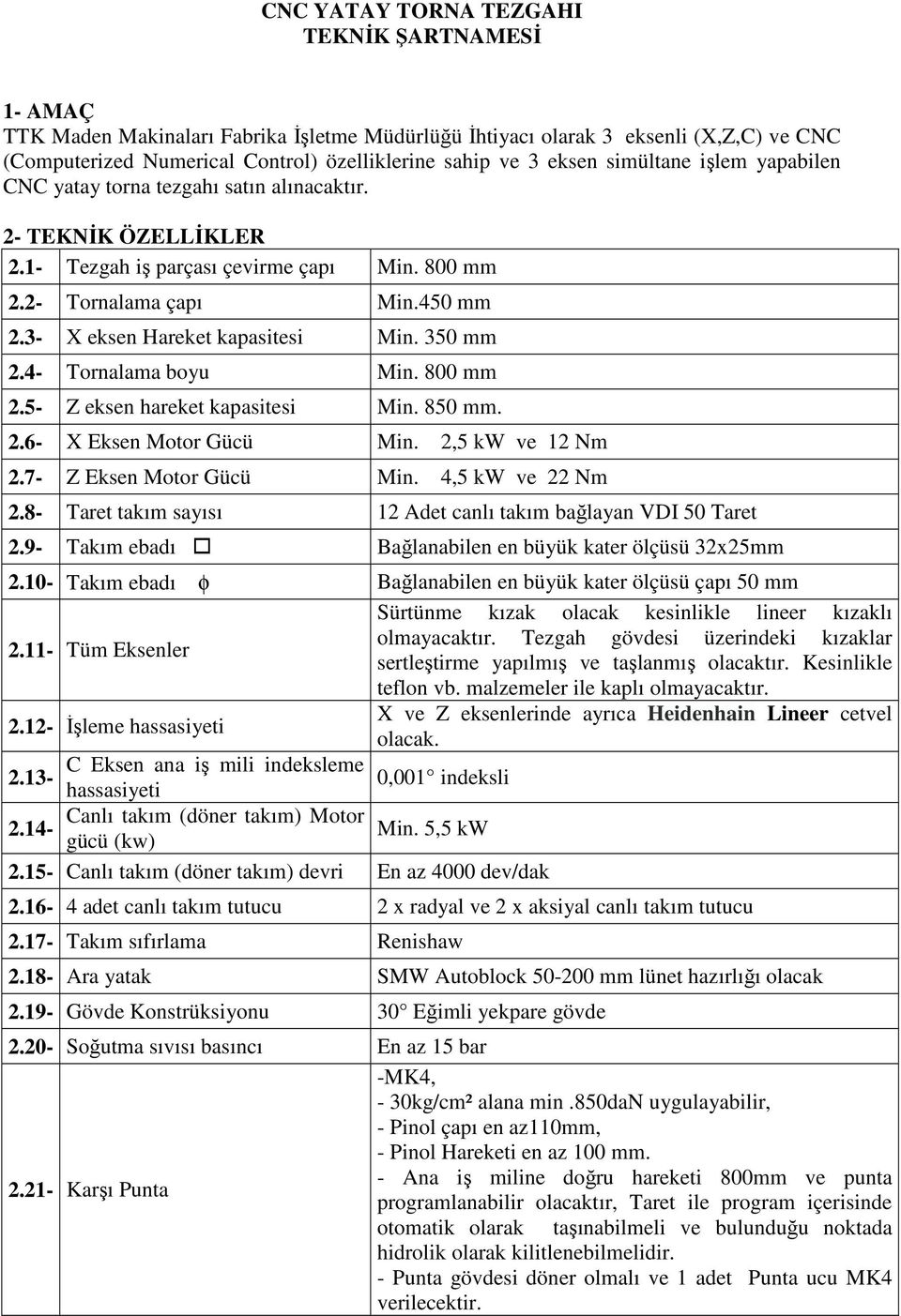 3- X eksen Hareket kapasitesi Min. 350 mm 2.4- Tornalama boyu Min. 800 mm 2.5- Z eksen hareket kapasitesi Min. 850 mm. 2.6- X Eksen Motor Gücü Min. 2,5 kw ve 12 Nm 2.7- Z Eksen Motor Gücü Min.