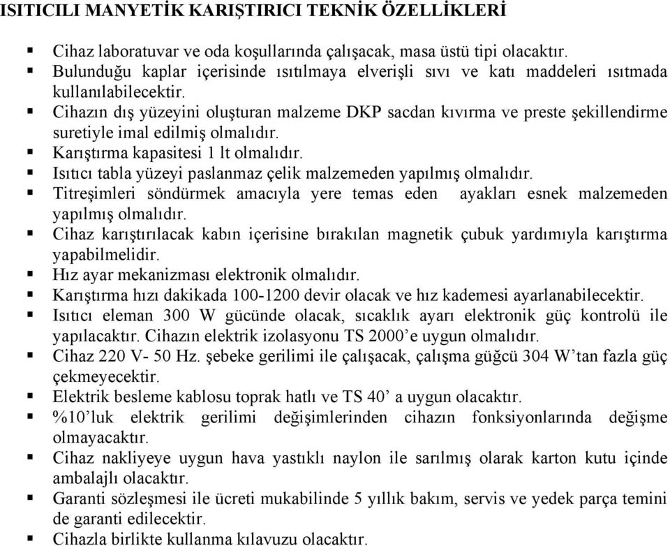 Cihazın dış yüzeyini oluşturan malzeme DKP sacdan kıvırma ve preste şekillendirme suretiyle imal edilmiş olmalıdır. Karıştırma kapasitesi 1 lt olmalıdır.