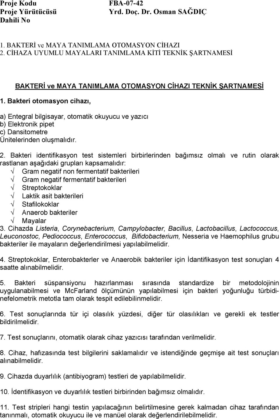 Bakteri otomasyon cihazı, a) Entegral bilgisayar, otomatik okuyucu ve yazıcı b) Elektronik pipet c) Dansitometre Ünitelerinden oluşmalıdır. 2.