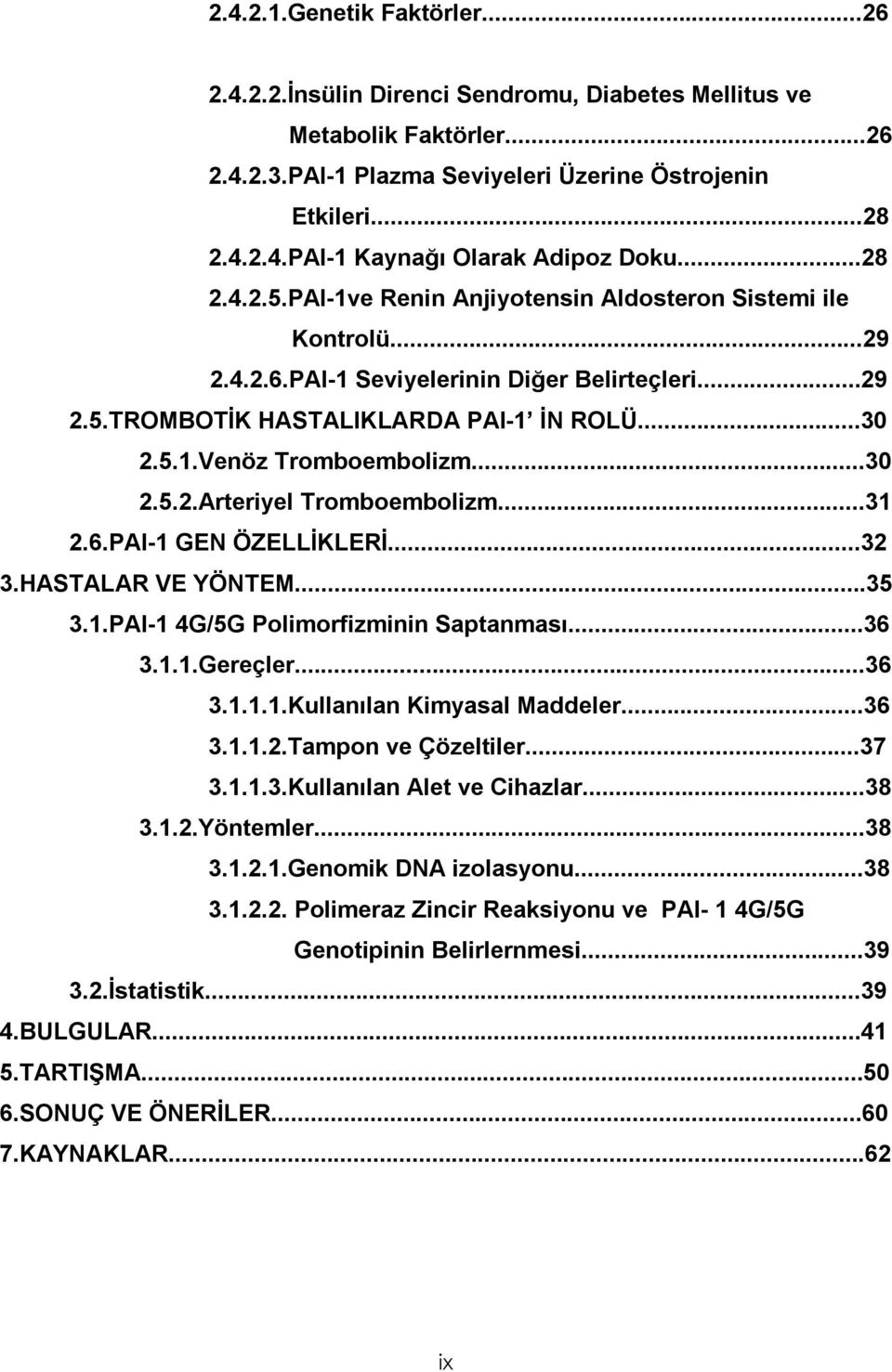 ..30 2.5.2.Arteriyel Tromboembolizm...31 2.6.PAI-1 GEN ÖZELLİKLERİ...32 3.HASTALAR VE YÖNTEM...35 3.1.PAI-1 4G/5G Polimorfizminin Saptanması...36 3.1.1.Gereçler...36 3.1.1.1.Kullanılan Kimyasal Maddeler.