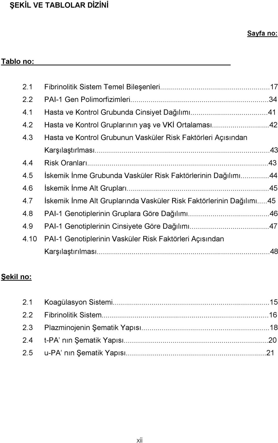 4 Risk Oranları...43 4.5 İskemik İnme Grubunda Vasküler Risk Faktörlerinin Dağılımı...44 4.6 İskemik İnme Alt Grupları...45 4.7 İskemik İnme Alt Gruplarında Vasküler Risk Faktörlerinin Dağılımı...45 4.8 PAI-1 Genotiplerinin Gruplara Göre Dağılımı.