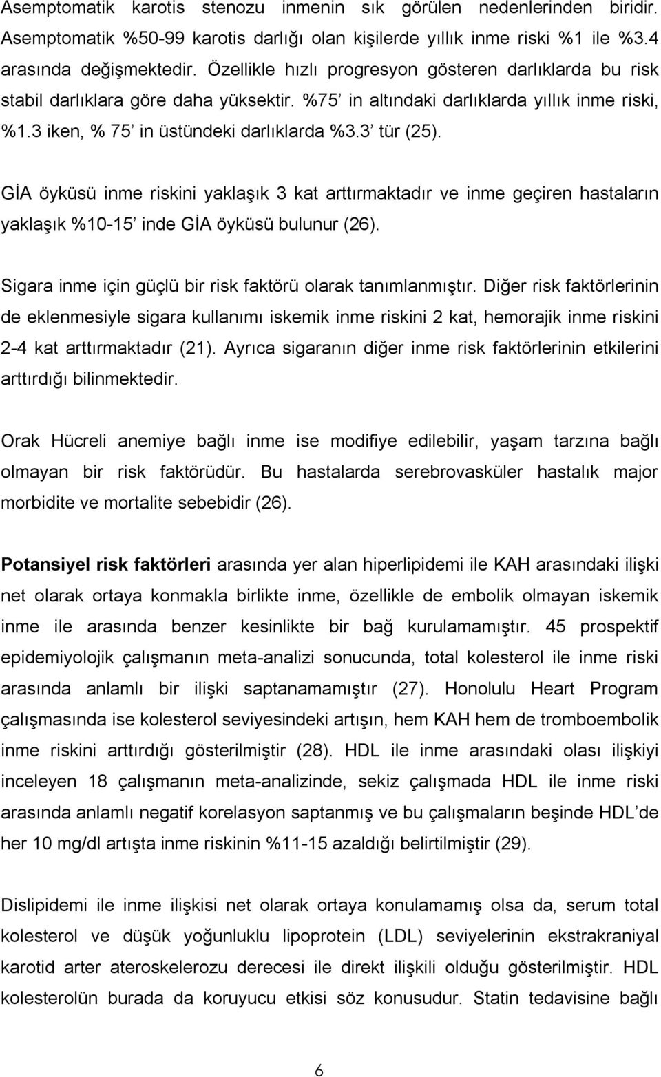 GİA öyküsü inme riskini yaklaşık 3 kat arttırmaktadır ve inme geçiren hastaların yaklaşık %10-15 inde GİA öyküsü bulunur (26). Sigara inme için güçlü bir risk faktörü olarak tanımlanmıştır.