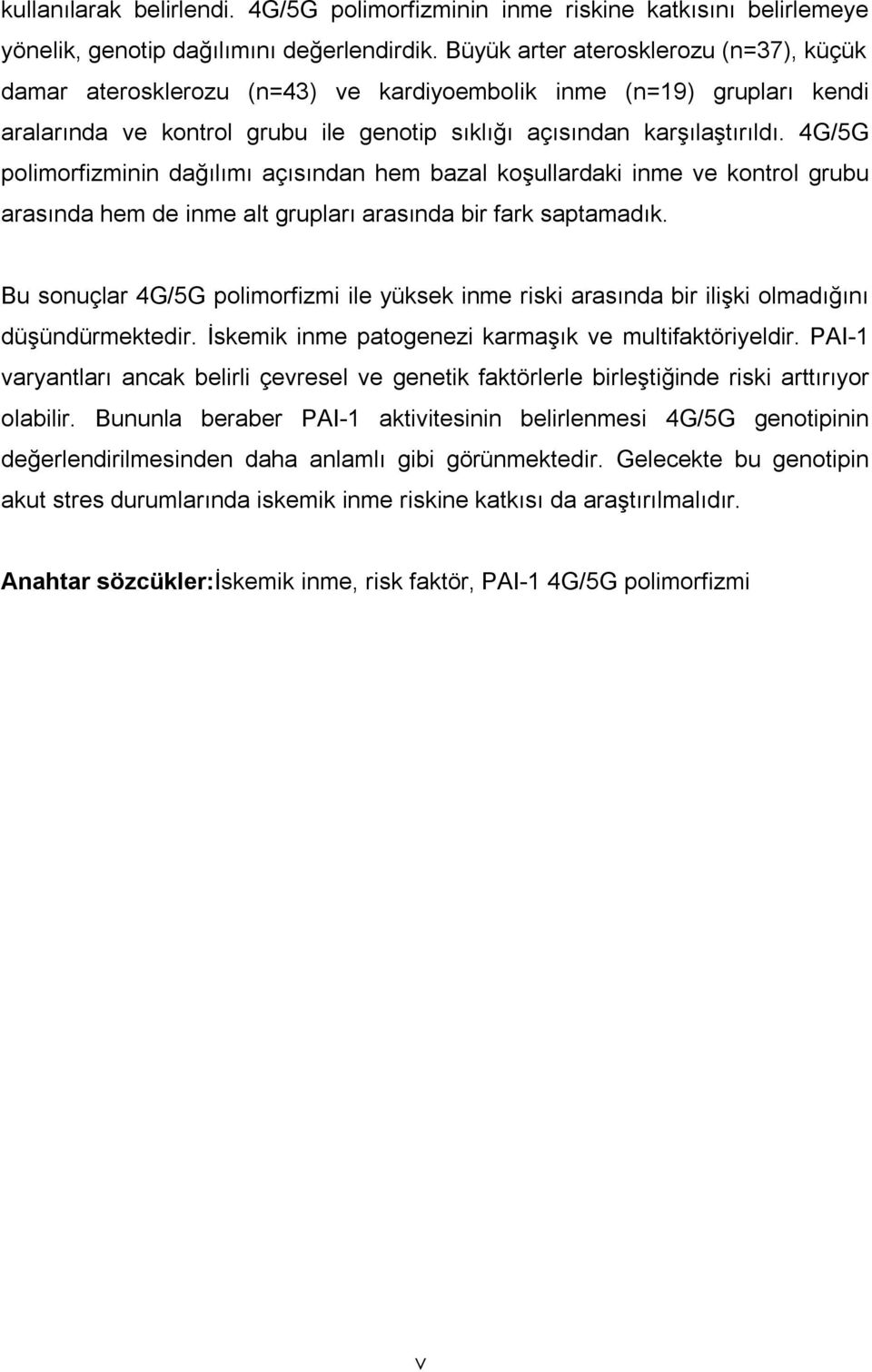 4G/5G polimorfizminin dağılımı açısından hem bazal koşullardaki inme ve kontrol grubu arasında hem de inme alt grupları arasında bir fark saptamadık.