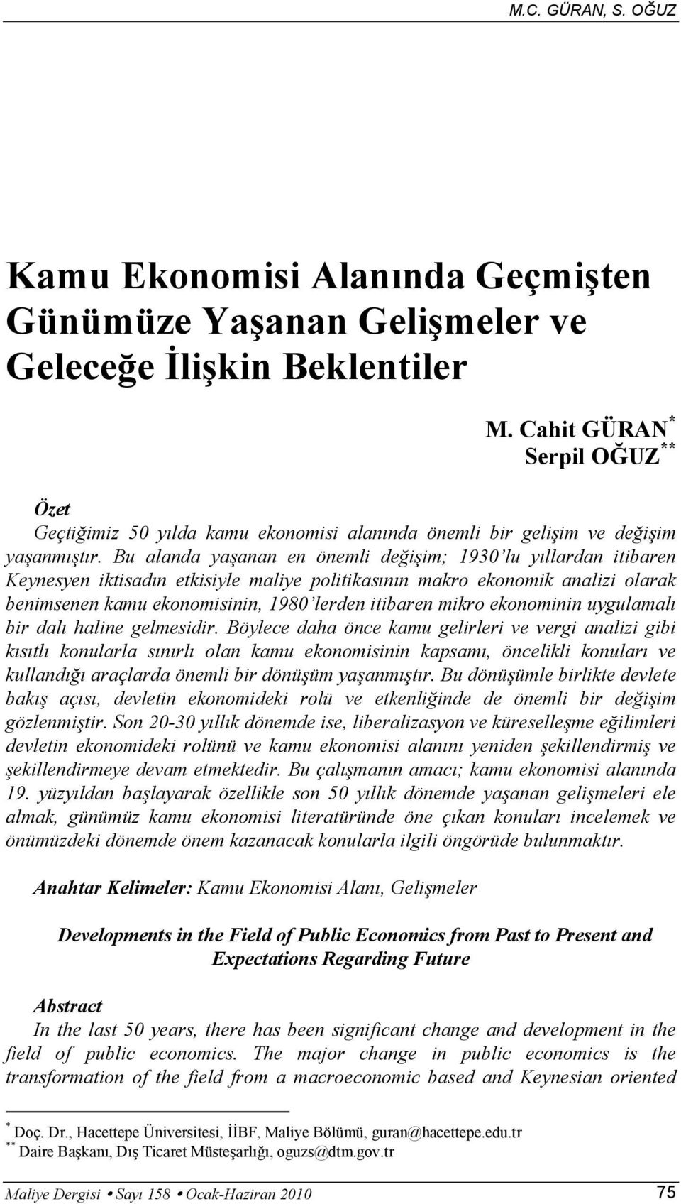 Bu alanda yaşanan en önemli değişim; 1930 lu yıllardan itibaren Keynesyen iktisadın etkisiyle maliye politikasının makro ekonomik analizi olarak benimsenen kamu ekonomisinin, 1980 lerden itibaren