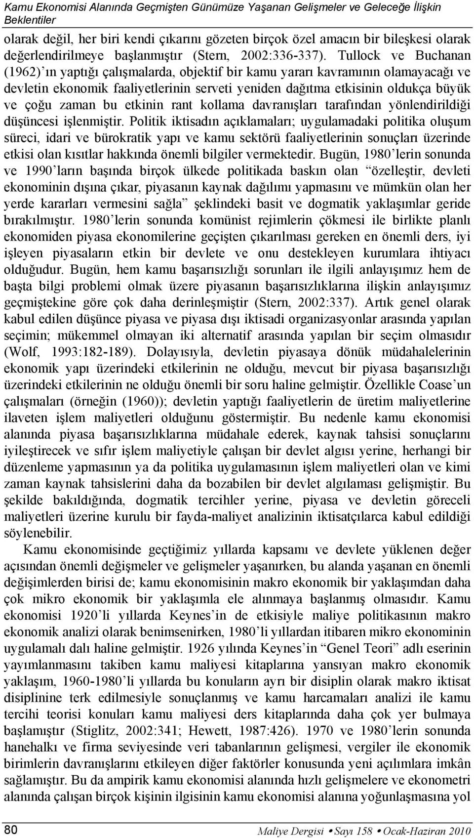 Tullock ve Buchanan (1962) ın yaptığı çalışmalarda, objektif bir kamu yararı kavramının olamayacağı ve devletin ekonomik faaliyetlerinin serveti yeniden dağıtma etkisinin oldukça büyük ve çoğu zaman