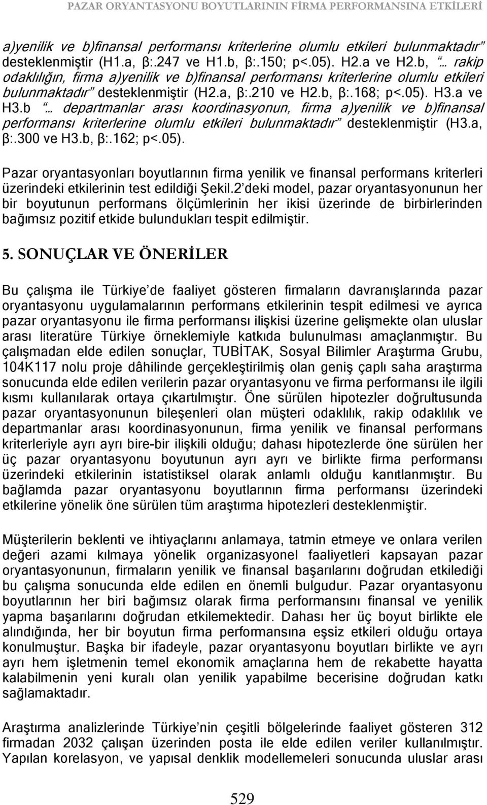 b departmanlar arası koordinasyonun, firma a)yenilik ve b)finansal performansı kriterlerine olumlu etkileri bulunmaktadır desteklenmiştir (H3.a, β:.300 ve H3.b, β:.162; p<.05).