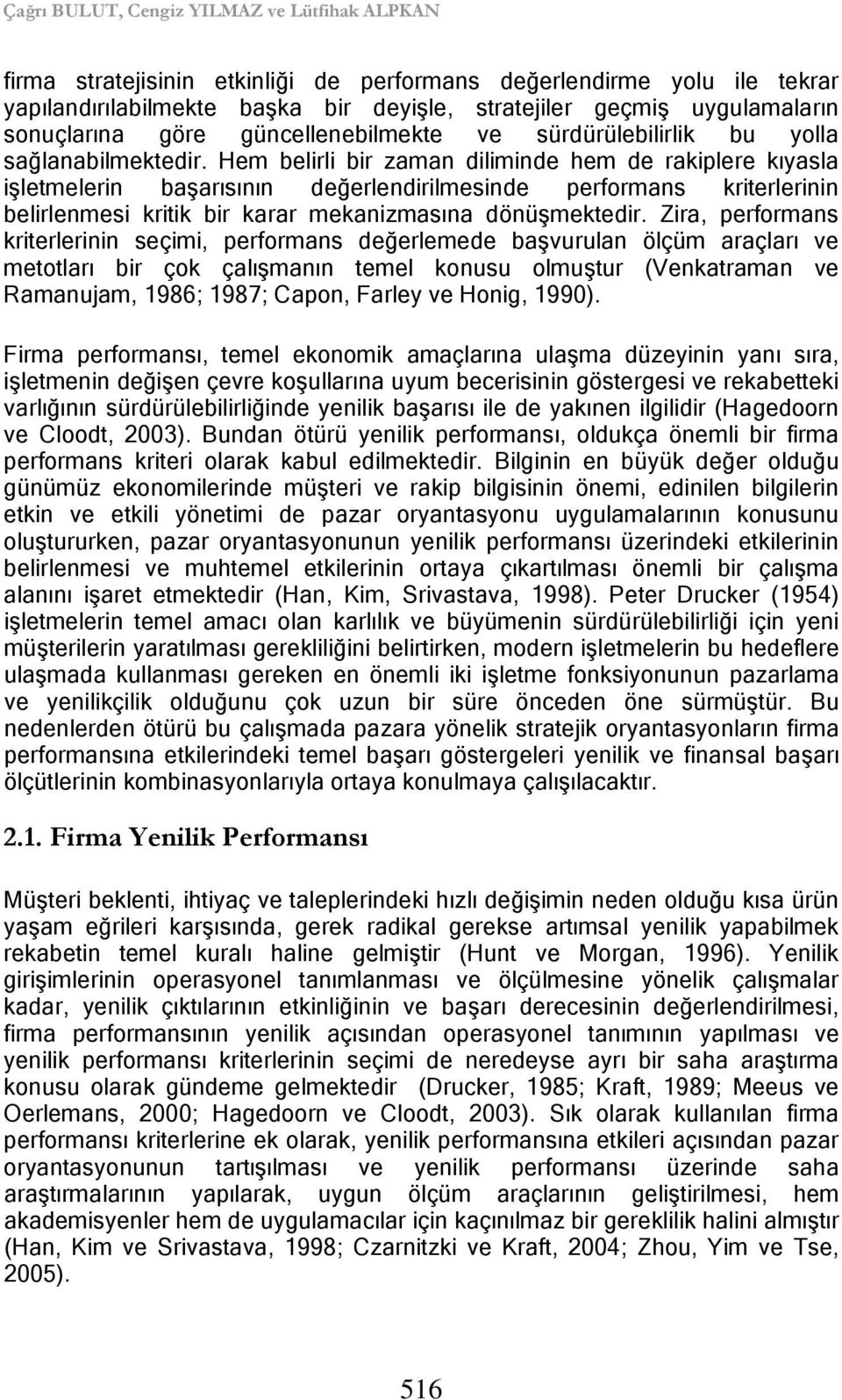 Hem belirli bir zaman diliminde hem de rakiplere kıyasla işletmelerin başarısının değerlendirilmesinde performans kriterlerinin belirlenmesi kritik bir karar mekanizmasına dönüşmektedir.