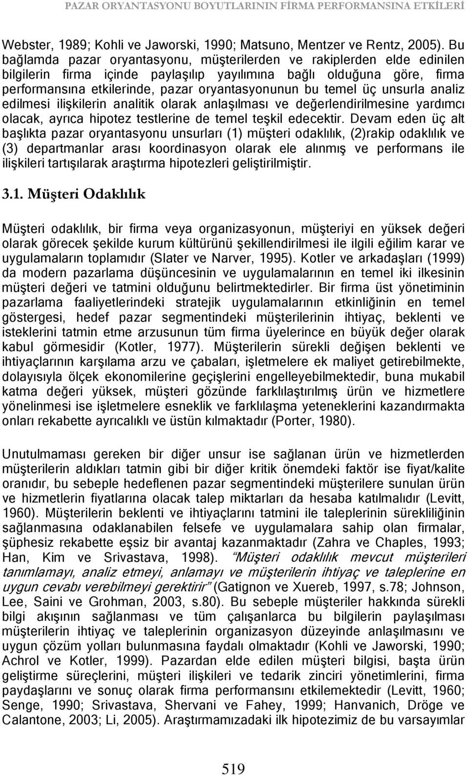 temel üç unsurla analiz edilmesi ilişkilerin analitik olarak anlaşılması ve değerlendirilmesine yardımcı olacak, ayrıca hipotez testlerine de temel teşkil edecektir.