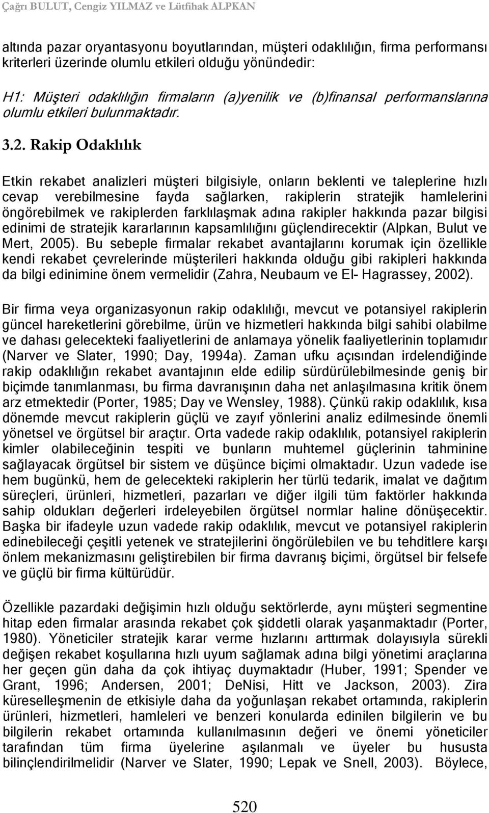 Rakip Odaklılık Etkin rekabet analizleri müşteri bilgisiyle, onların beklenti ve taleplerine hızlı cevap verebilmesine fayda sağlarken, rakiplerin stratejik hamlelerini öngörebilmek ve rakiplerden