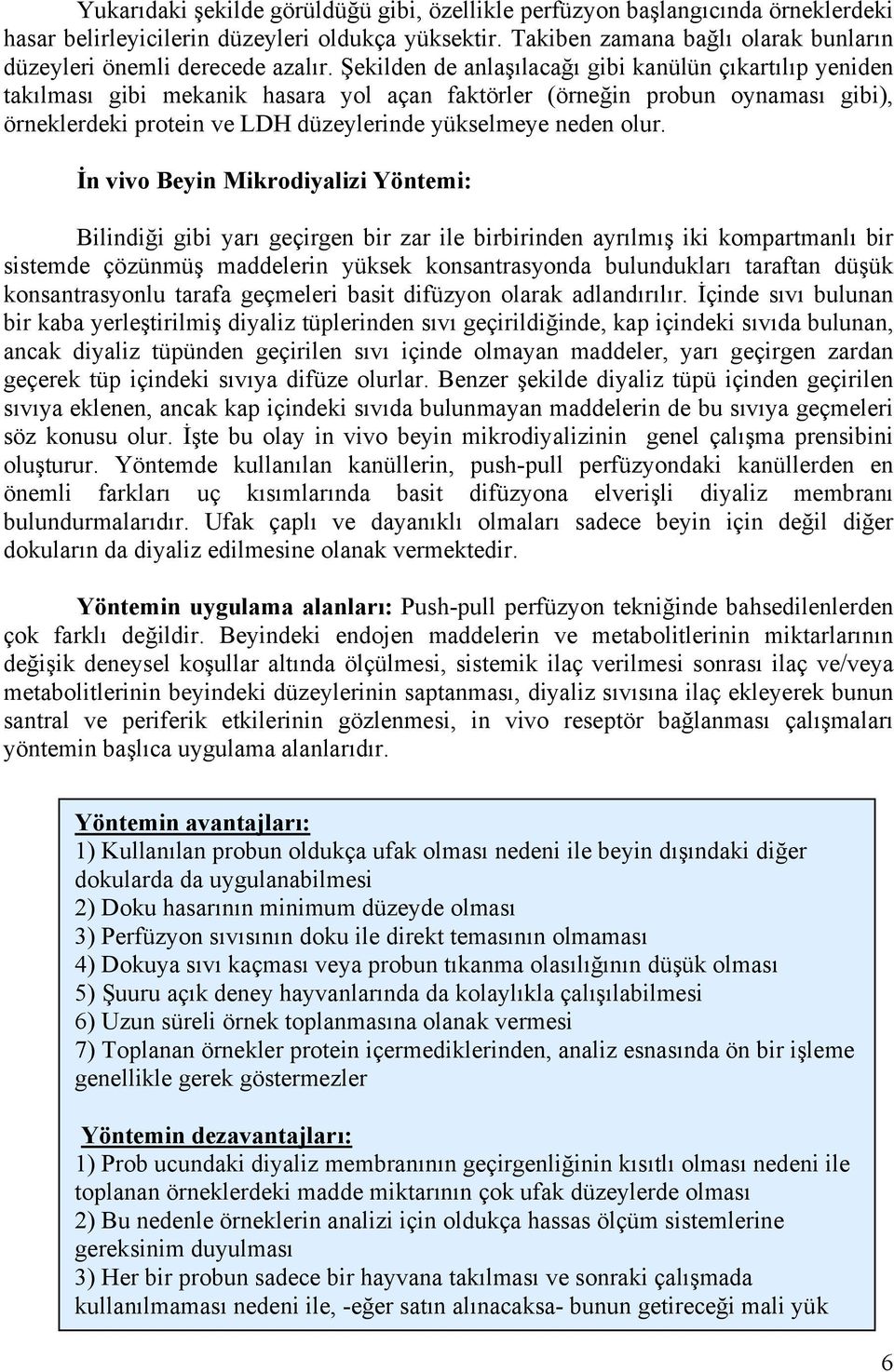 Şekilden de anlaşılacağı gibi kanülün çıkartılıp yeniden takılması gibi mekanik hasara yol açan faktörler (örneğin probun oynaması gibi), örneklerdeki protein ve LDH düzeylerinde yükselmeye neden