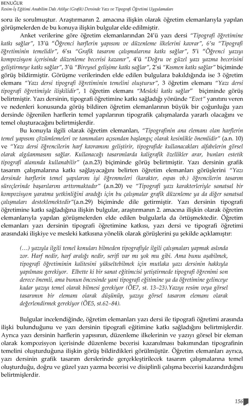 Anket verilerine göre öğretim elemanlarından 24 ü yazı dersi Tipografi öğretimine katkı sağlar, 13 ü Öğrenci harflerin yapısını ve düzenleme ilkelerini kavrar, 6 sı Tipografi öğretiminin temelidir, 6