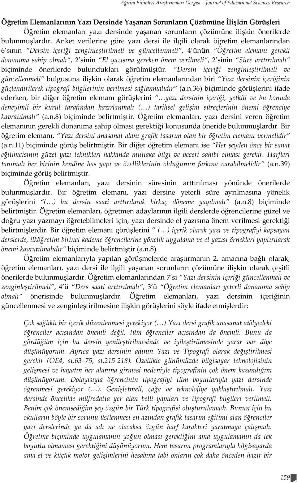 Anket verilerine göre yazı dersi ile ilgili olarak öğretim elemanlarından 6 sının Dersin içeriği zenginleştirilmeli ve güncellenmeli, 4 ünün Öğretim elemanı gerekli donanıma sahip olmalı, 2 sinin El