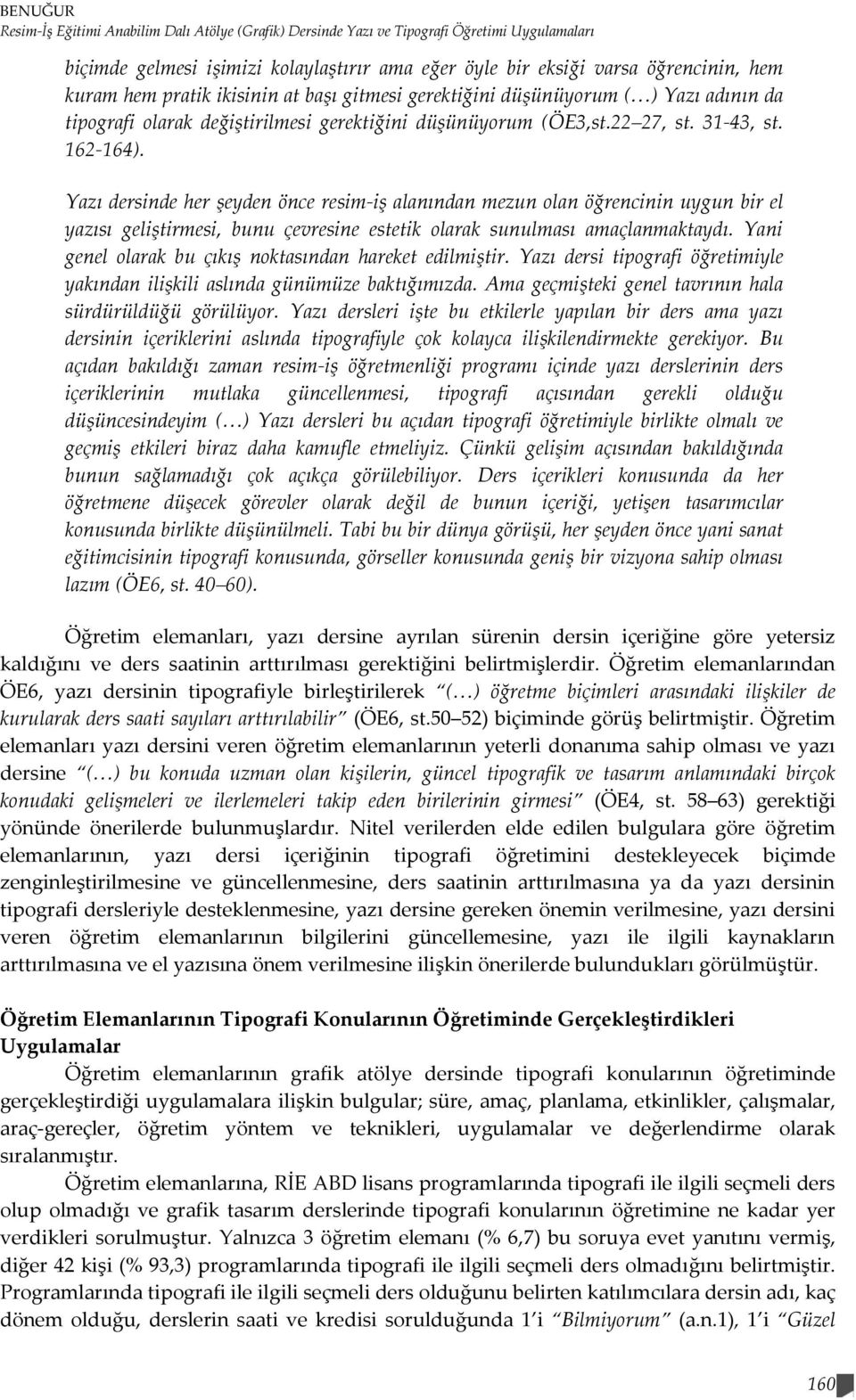 Yazı dersinde her şeyden önce resim-iş alanından mezun olan öğrencinin uygun bir el yazısı geliştirmesi, bunu çevresine estetik olarak sunulması amaçlanmaktaydı.