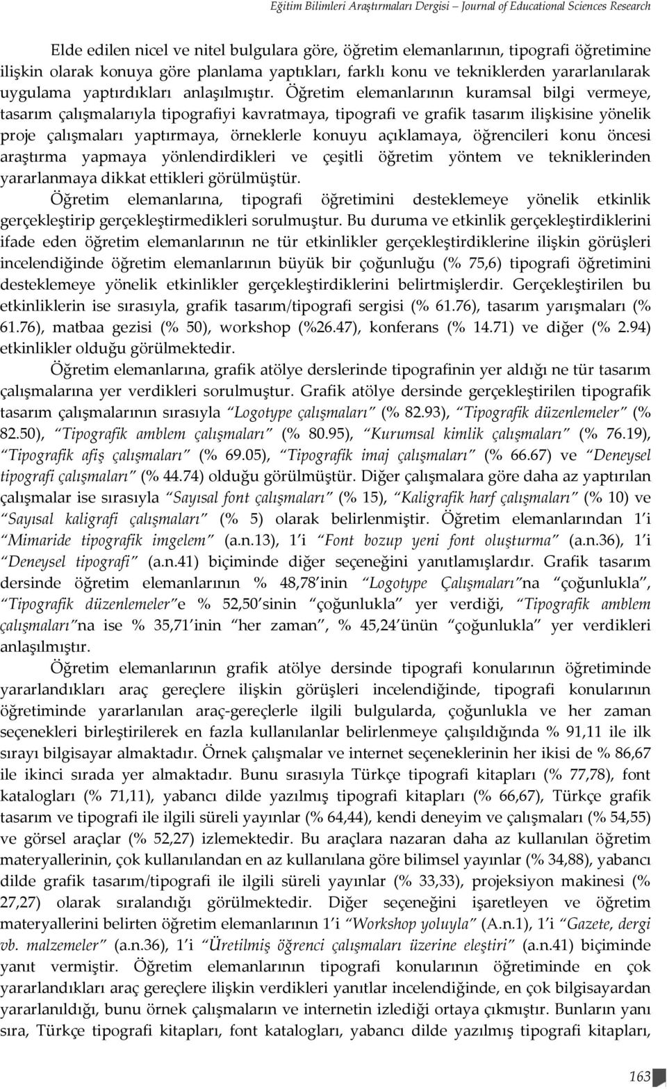 Öğretim elemanlarının kuramsal bilgi vermeye, tasarım çalışmalarıyla tipografiyi kavratmaya, tipografi ve grafik tasarım ilişkisine yönelik proje çalışmaları yaptırmaya, örneklerle konuyu açıklamaya,