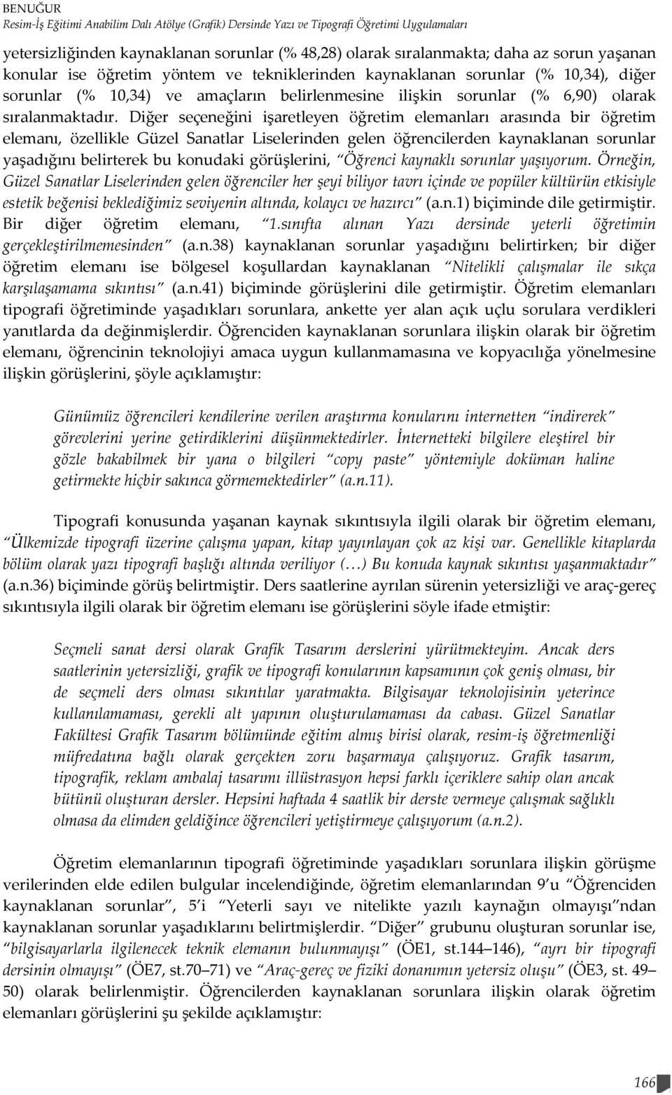 Diğer seçeneğini işaretleyen öğretim elemanları arasında bir öğretim elemanı, özellikle Güzel Sanatlar Liselerinden gelen öğrencilerden kaynaklanan sorunlar yaşadığını belirterek bu konudaki