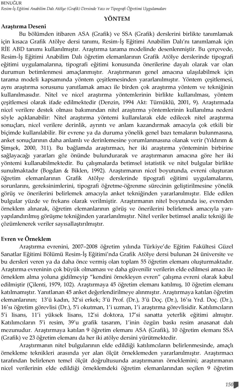 Bu çerçevede, Resim-İş Eğitimi Anabilim Dalı öğretim elemanlarının Grafik Atölye derslerinde tipografi eğitimi uygulamalarına, tipografi eğitimi konusunda önerilerine dayalı olarak var olan durumun