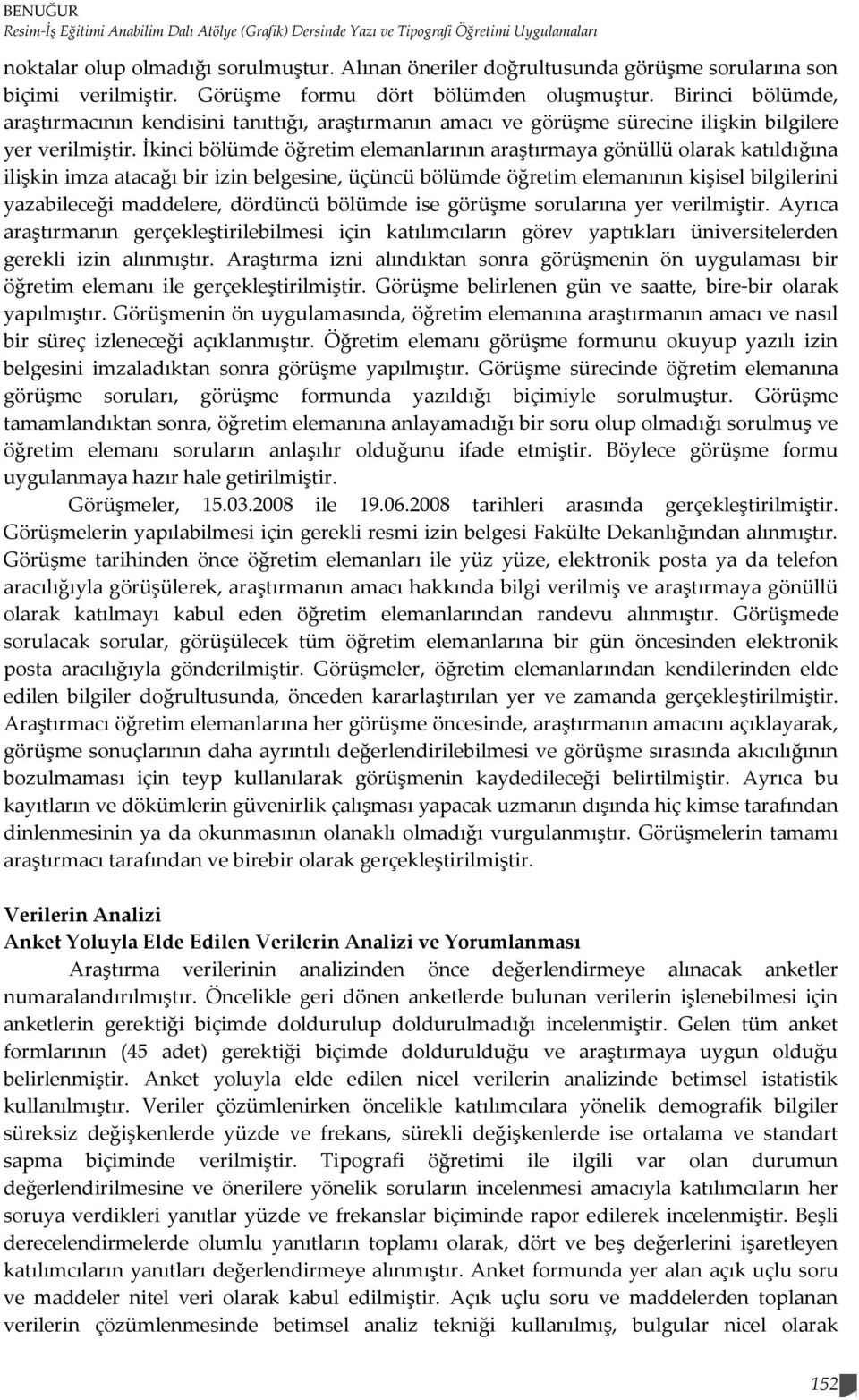 Birinci bölümde, araştırmacının kendisini tanıttığı, araştırmanın amacı ve görüşme sürecine ilişkin bilgilere yer verilmiştir.