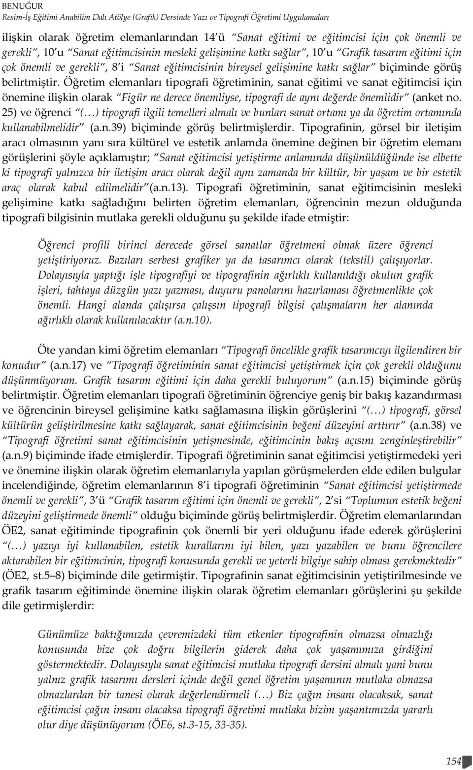 belirtmiştir. Öğretim elemanları tipografi öğretiminin, sanat eğitimi ve sanat eğitimcisi için önemine ilişkin olarak Figür ne derece önemliyse, tipografi de aynı değerde önemlidir (anket no.