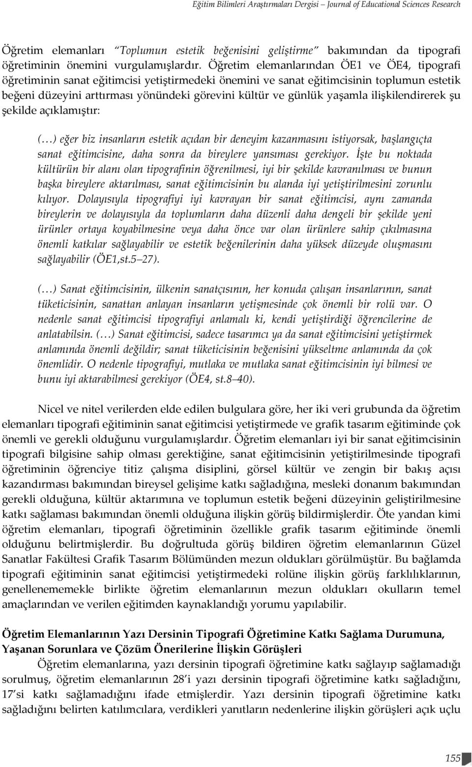 yaşamla ilişkilendirerek şu şekilde açıklamıştır: ( ) eğer biz insanların estetik açıdan bir deneyim kazanmasını istiyorsak, başlangıçta sanat eğitimcisine, daha sonra da bireylere yansıması