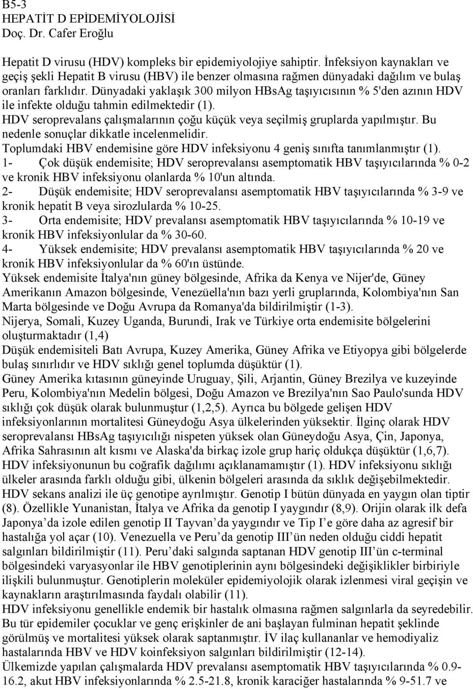 Dünyadaki yaklaşık 300 milyon HBsAg taşıyıcısının % 5'den azının HDV ile infekte olduğu tahmin edilmektedir (1). HDV seroprevalans çalışmalarının çoğu küçük veya seçilmiş gruplarda yapılmıştır.