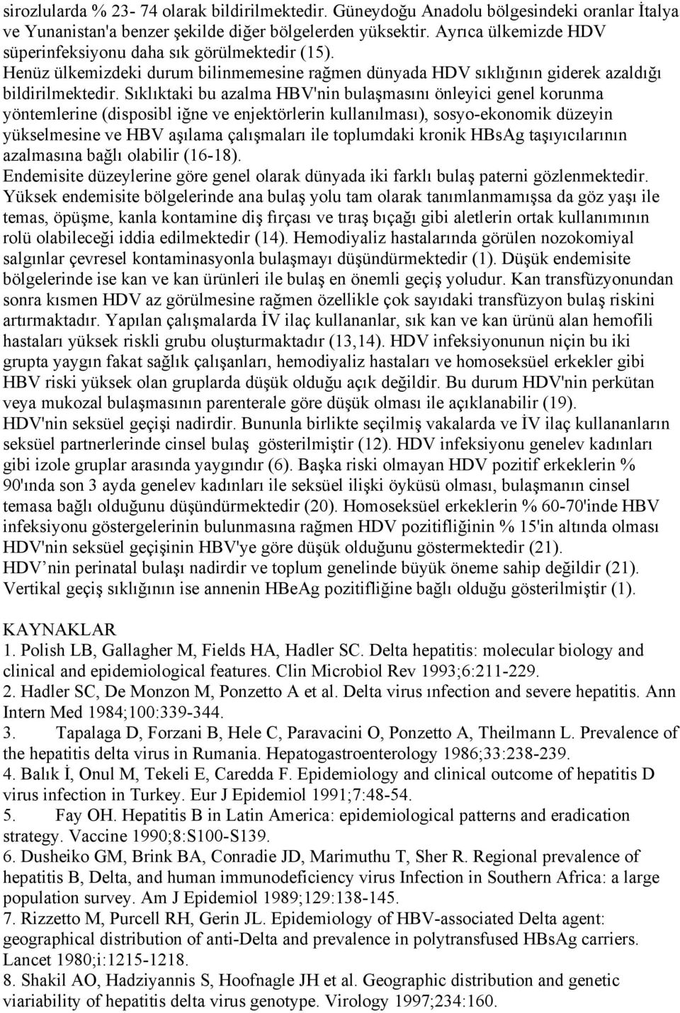 Sıklıktaki bu azalma HBV'nin bulaşmasını önleyici genel korunma yöntemlerine (disposibl iğne ve enjektörlerin kullanılması), sosyo-ekonomik düzeyin yükselmesine ve HBV aşılama çalışmaları ile