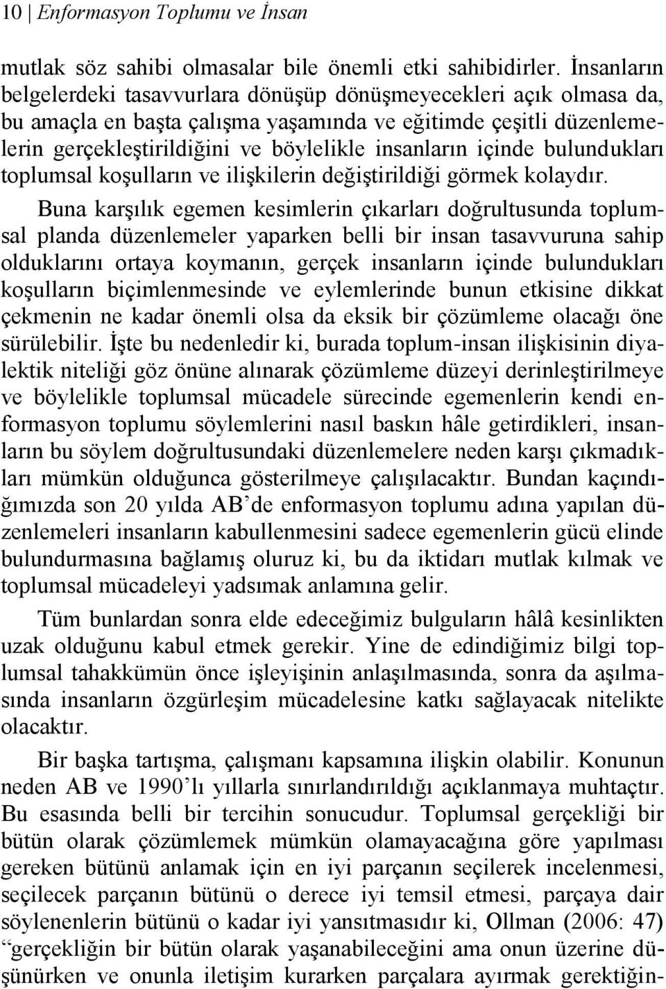 içinde bulundukları toplumsal koşulların ve ilişkilerin değiştirildiği görmek kolaydır.