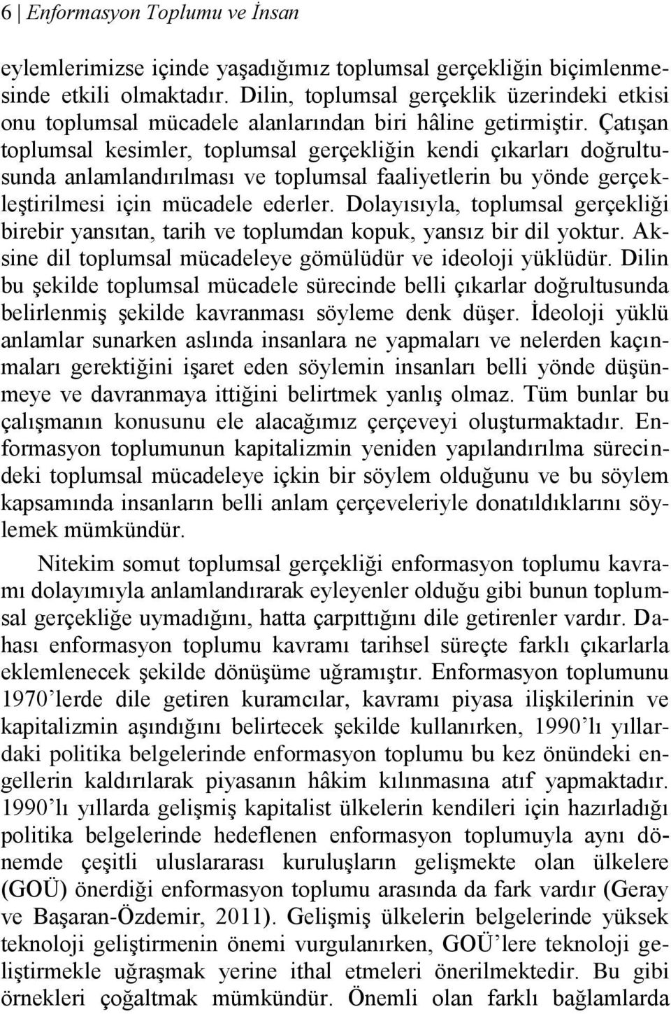 Çatışan toplumsal kesimler, toplumsal gerçekliğin kendi çıkarları doğrultusunda anlamlandırılması ve toplumsal faaliyetlerin bu yönde gerçekleştirilmesi için mücadele ederler.