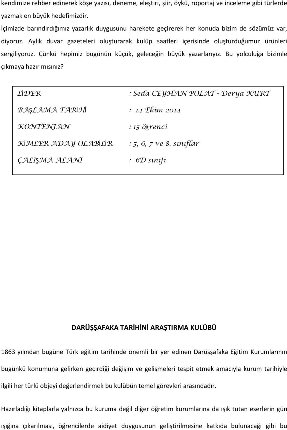 Aylık duvar gazeteleri oluşturarak kulüp saatleri içerisinde oluşturduğumuz ürünleri sergiliyoruz. Çünkü hepimiz bugünün küçük, geleceğin büyük yazarlarıyız.