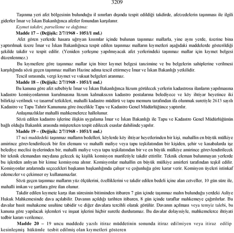 ) Afet gören yerlerde hasara uğrıyan kısımlar içinde bulunan taşınmaz mallarla, yine aynı yerde, üzerine bina yaptırılmak üzere İmar ve İskan Bakanlığınca tespit edilen taşınmaz malların kıymetleri