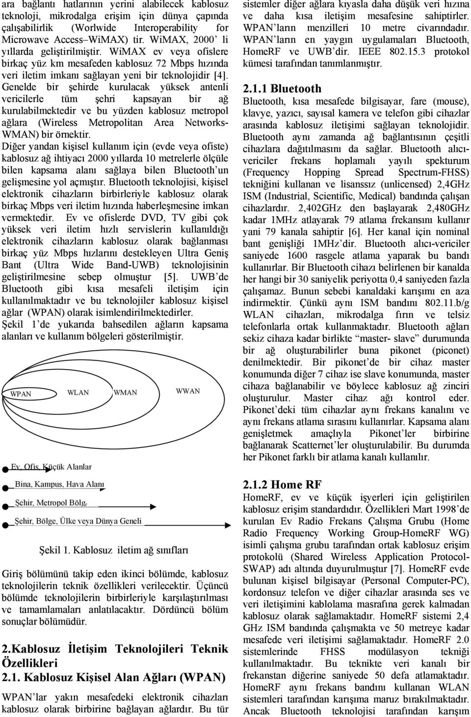 Genelde bir şehirde kurulacak yüksek antenli vericilerle tüm şehri kapsayan bir ağ kurulabilmektedir ve bu yüzden kablosuz metropol ağlara (Wireless Metropolitan Area Networks- WMAN) bir örnektir.