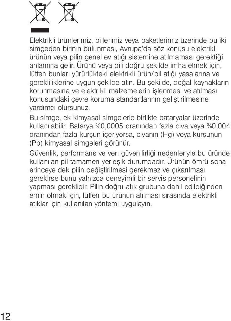 Bu şekilde, doğal kaynakların korunmasına ve elektrikli malzemelerin işlenmesi ve atılması konusundaki çevre koruma standartlarının geliştirilmesine yardımcı olursunuz.