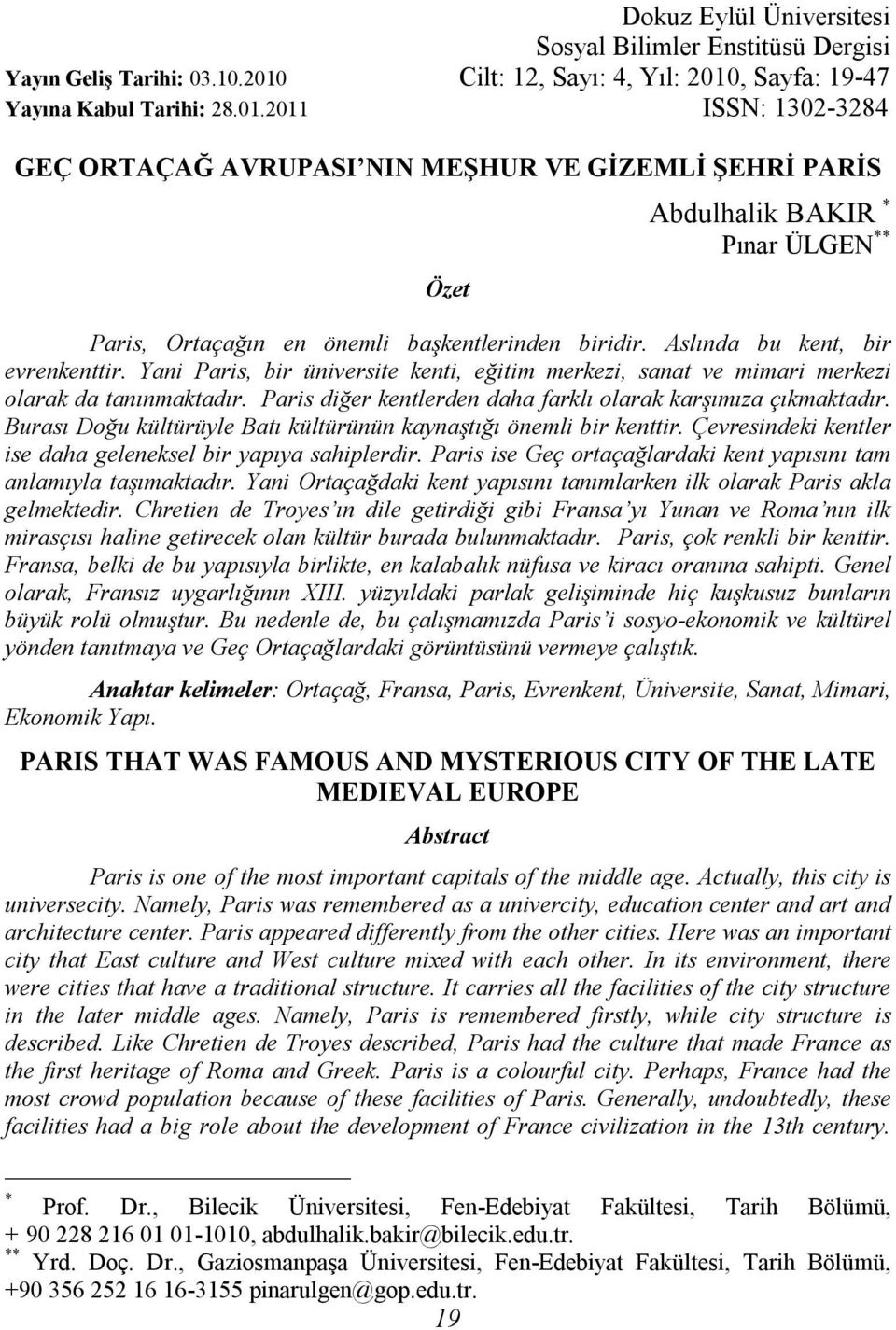 Aslında bu kent, bir evrenkenttir. Yani Paris, bir üniversite kenti, eğitim merkezi, sanat ve mimari merkezi olarak da tanınmaktadır. Paris diğer kentlerden daha farklı olarak karşımıza çıkmaktadır.