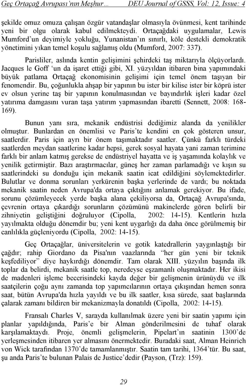 Parisliler, aslında kentin gelişimini şehirdeki taş miktarıyla ölçüyorlardı. Jacques le Goff un da işaret ettiği gibi, XI.