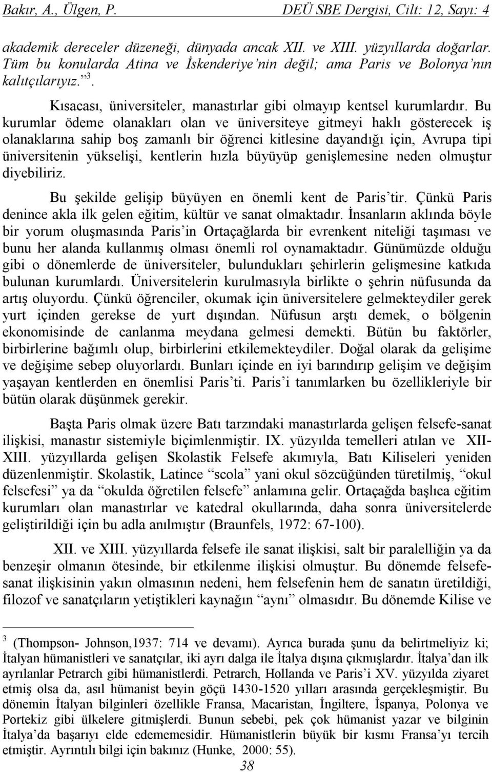 Bu kurumlar ödeme olanakları olan ve üniversiteye gitmeyi haklı gösterecek iş olanaklarına sahip boş zamanlı bir öğrenci kitlesine dayandığı için, Avrupa tipi üniversitenin yükselişi, kentlerin hızla