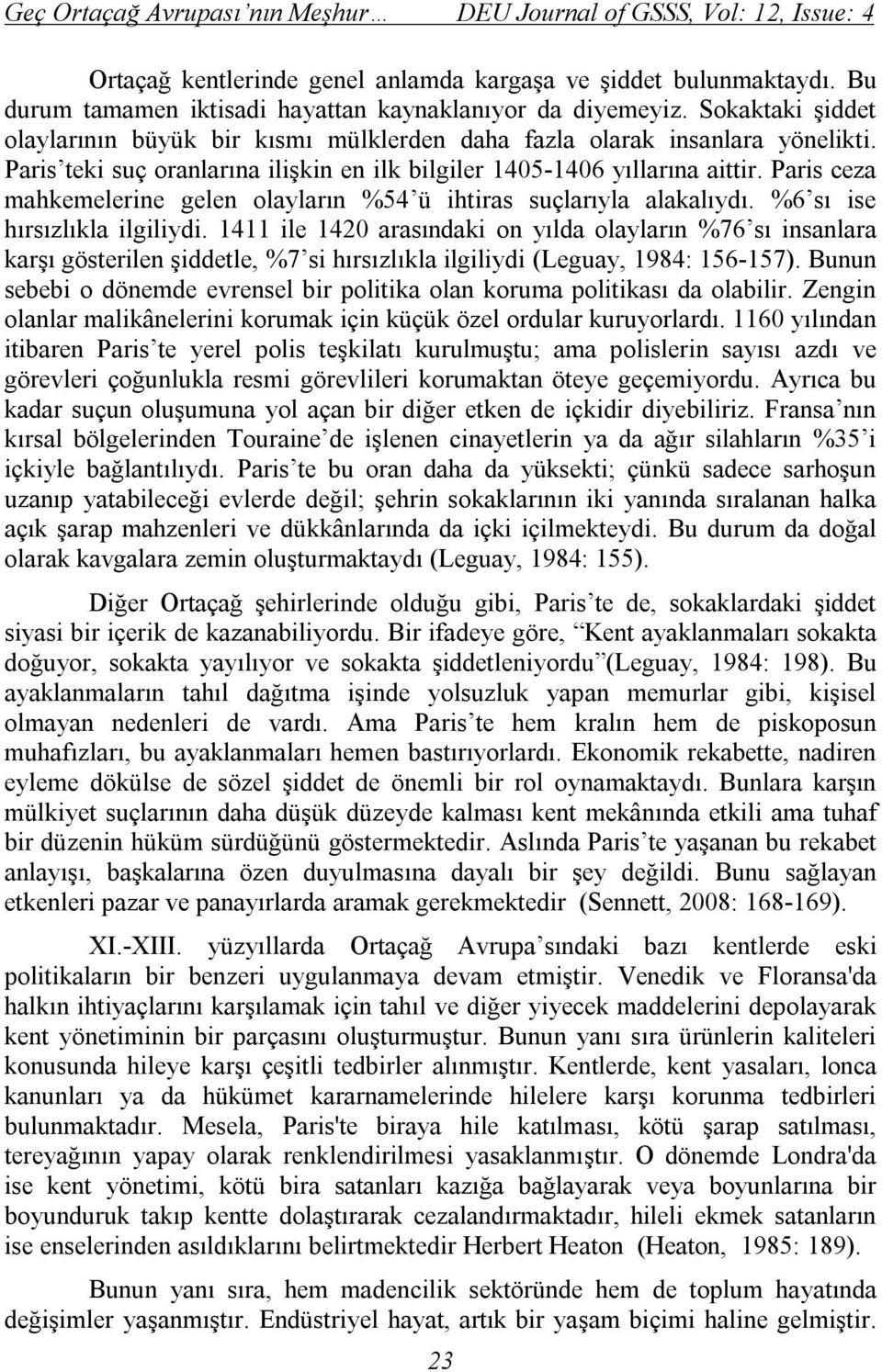 Paris ceza mahkemelerine gelen olayların %54 ü ihtiras suçlarıyla alakalıydı. %6 sı ise hırsızlıkla ilgiliydi.