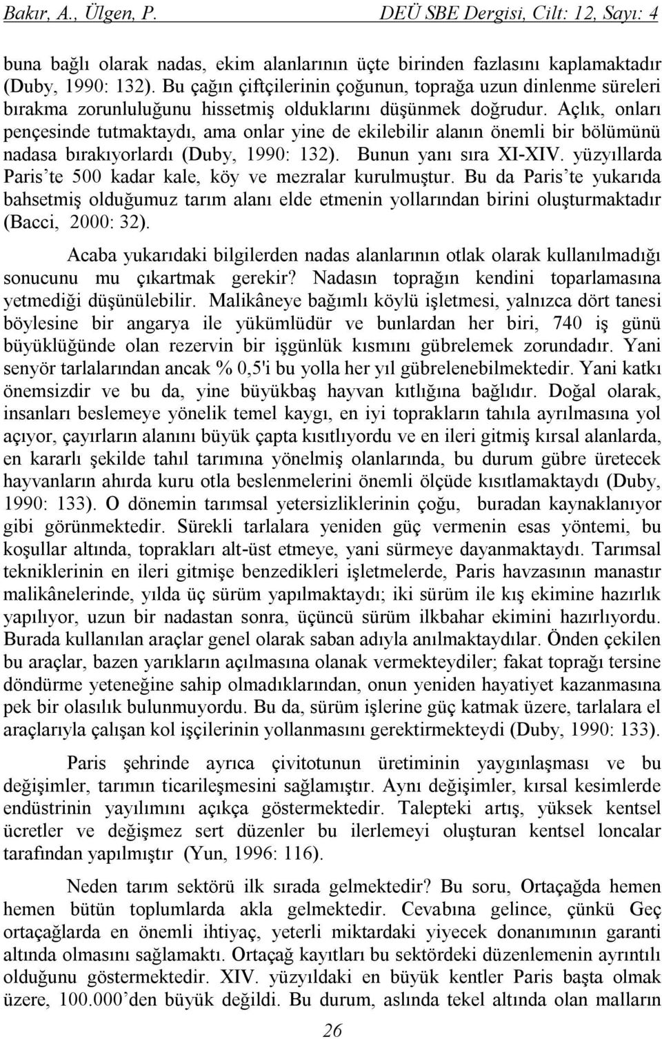 Açlık, onları pençesinde tutmaktaydı, ama onlar yine de ekilebilir alanın önemli bir bölümünü nadasa bırakıyorlardı (Duby, 1990: 132). Bunun yanı sıra XI-XIV.