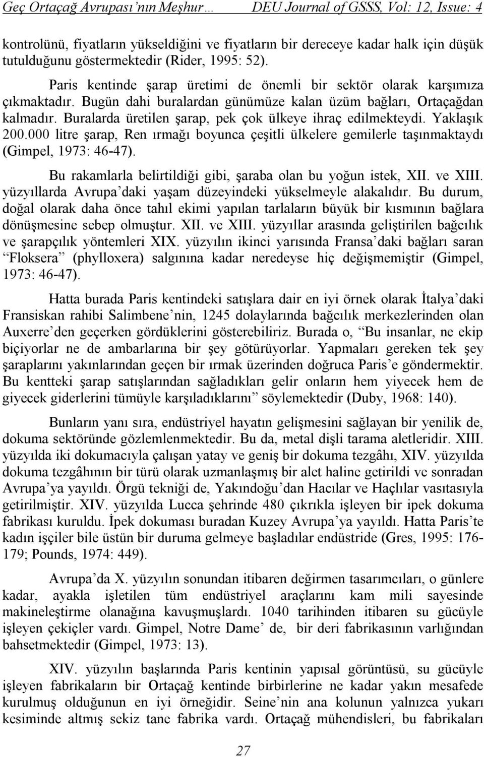 Buralarda üretilen şarap, pek çok ülkeye ihraç edilmekteydi. Yaklaşık 200.000 litre şarap, Ren ırmağı boyunca çeşitli ülkelere gemilerle taşınmaktaydı (Gimpel, 1973: 46-47).