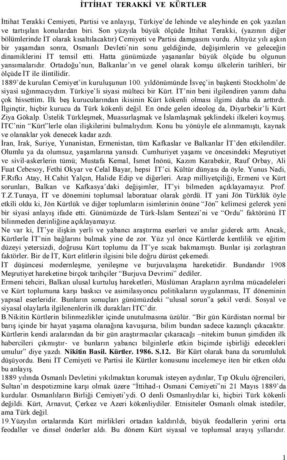 Altıyüz yılı aşkın bir yaşamdan sonra, Osmanlı Devleti nin sonu geldiğinde, değişimlerin ve geleceğin dinamiklerini İT temsil etti. Hatta günümüzde yaşananlar büyük ölçüde bu olgunun yansımalarıdır.