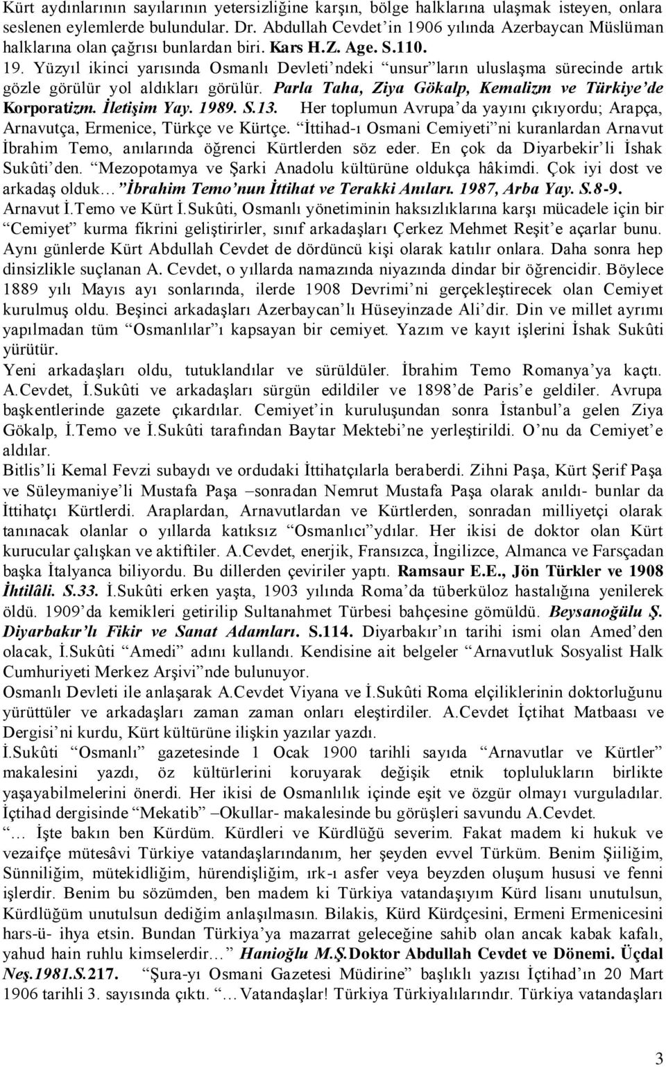 Parla Taha, Ziya Gökalp, Kemalizm ve Türkiye de Korporatizm. İletişim Yay. 1989. S.13. Her toplumun Avrupa da yayını çıkıyordu; Arapça, Arnavutça, Ermenice, Türkçe ve Kürtçe.