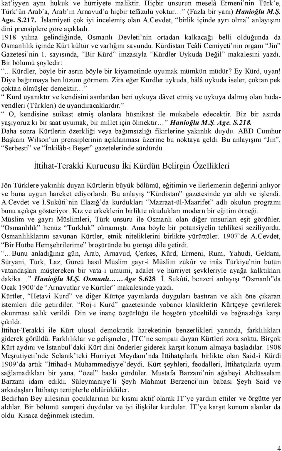 1918 yılına gelindiğinde, Osmanlı Devleti nin ortadan kalkacağı belli olduğunda da Osmanlılık içinde Kürt kültür ve varlığını savundu. Kürdistan Teâli Cemiyeti nin organı Jin Gazetesi nin 1.
