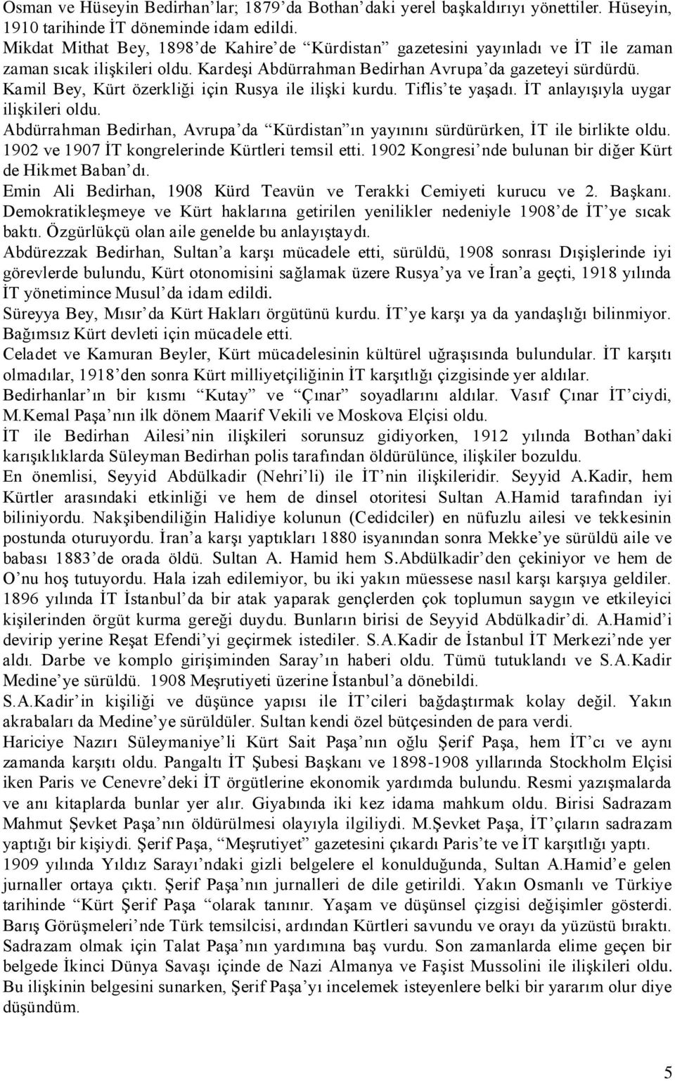 Kamil Bey, Kürt özerkliği için Rusya ile ilişki kurdu. Tiflis te yaşadı. İT anlayışıyla uygar ilişkileri oldu. Abdürrahman Bedirhan, Avrupa da Kürdistan ın yayınını sürdürürken, İT ile birlikte oldu.