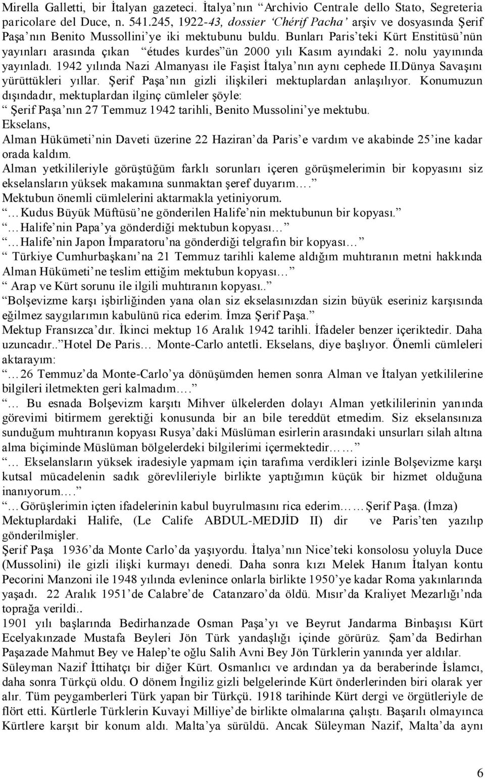 Bunları Paris teki Kürt Enstitüsü nün yayınları arasında çıkan études kurdes ün 2000 yılı Kasım ayındaki 2. nolu yayınında yayınladı. 1942 yılında Nazi Almanyası ile Faşist İtalya nın aynı cephede II.