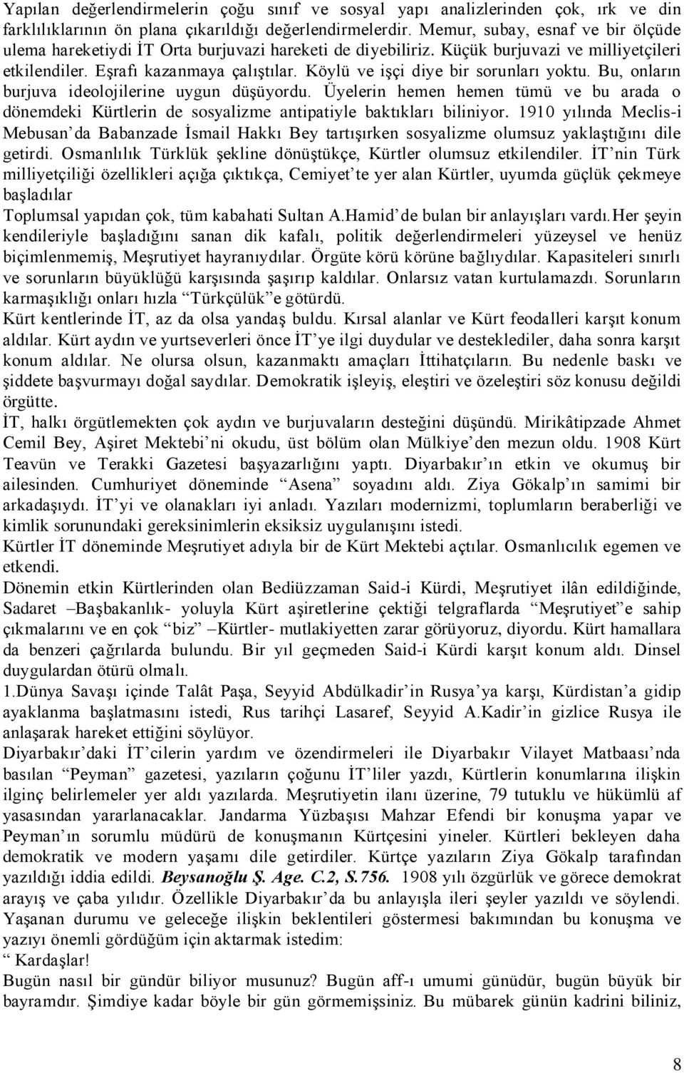 Köylü ve işçi diye bir sorunları yoktu. Bu, onların burjuva ideolojilerine uygun düşüyordu. Üyelerin hemen hemen tümü ve bu arada o dönemdeki Kürtlerin de sosyalizme antipatiyle baktıkları biliniyor.