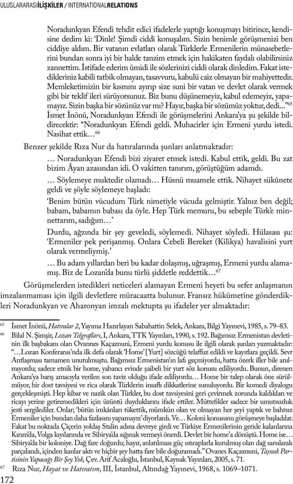 İstifade ederim ümidi ile sözlerinizi ciddi olarak dinledim. Fakat istedikleriniz kabili tatbik olmayan, tasavvuru, kabulü caiz olmayan bir mahiyettedir.