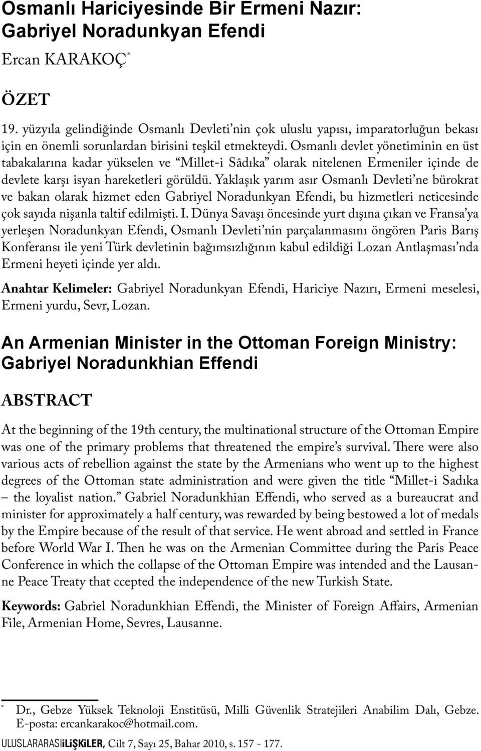 Osmanlı devlet yönetiminin en üst tabakalarına kadar yükselen ve Millet-i Sâdıka olarak nitelenen Ermeniler içinde de devlete karşı isyan hareketleri görüldü.