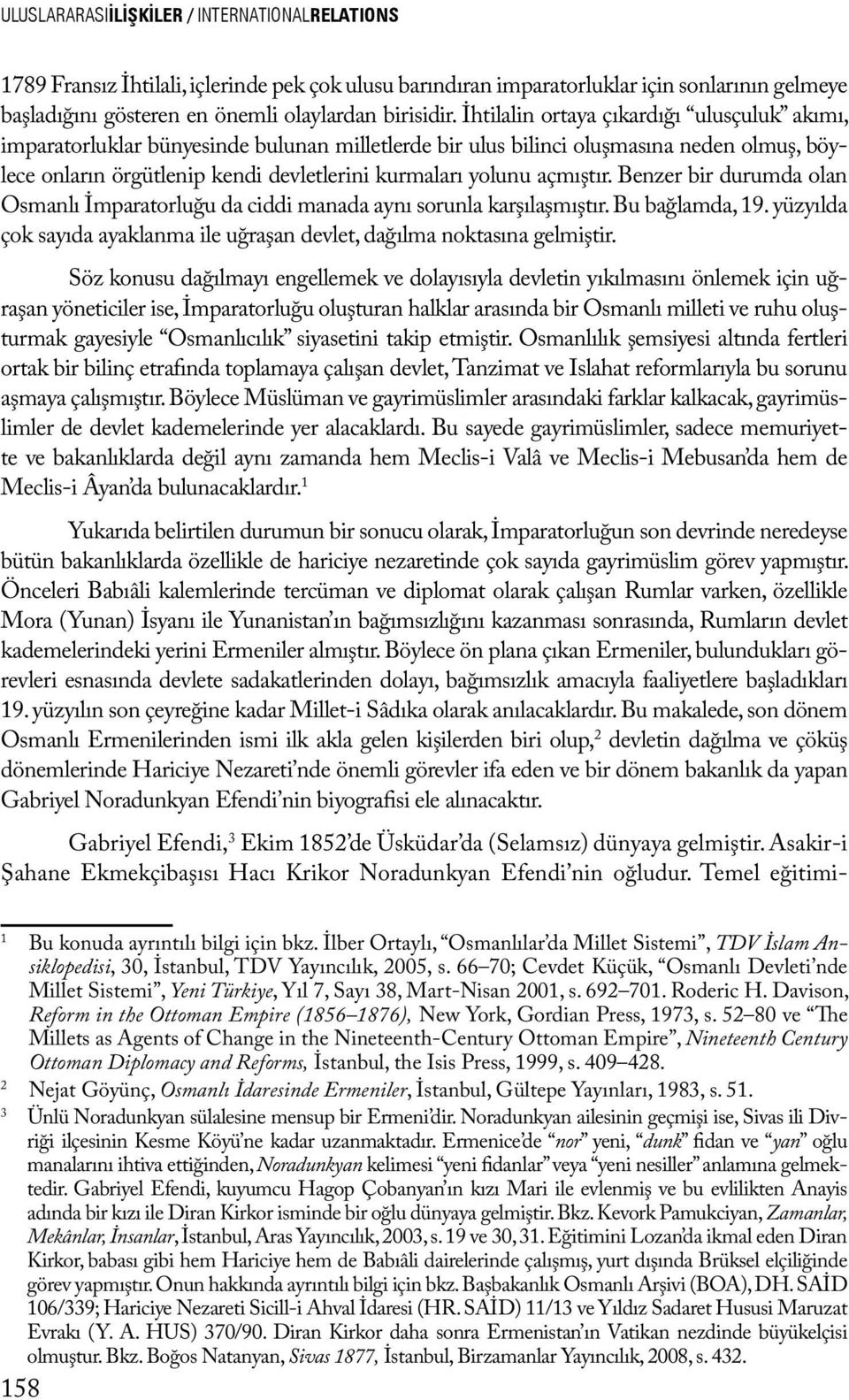 açmıştır. Benzer bir durumda olan Osmanlı İmparatorluğu da ciddi manada aynı sorunla karşılaşmıştır. Bu bağlamda, 19. yüzyılda çok sayıda ayaklanma ile uğraşan devlet, dağılma noktasına gelmiştir.