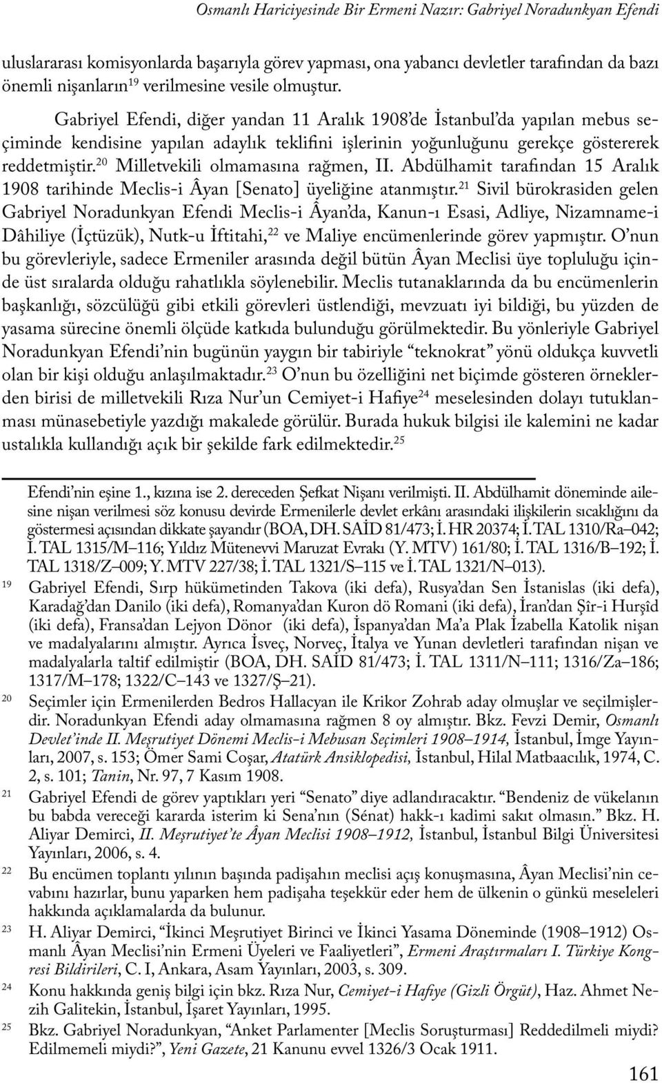 20 Milletvekili olmamasına rağmen, II. Abdülhamit tarafından 15 Aralık 1908 tarihinde Meclis-i Âyan [Senato] üyeliğine atanmıştır.