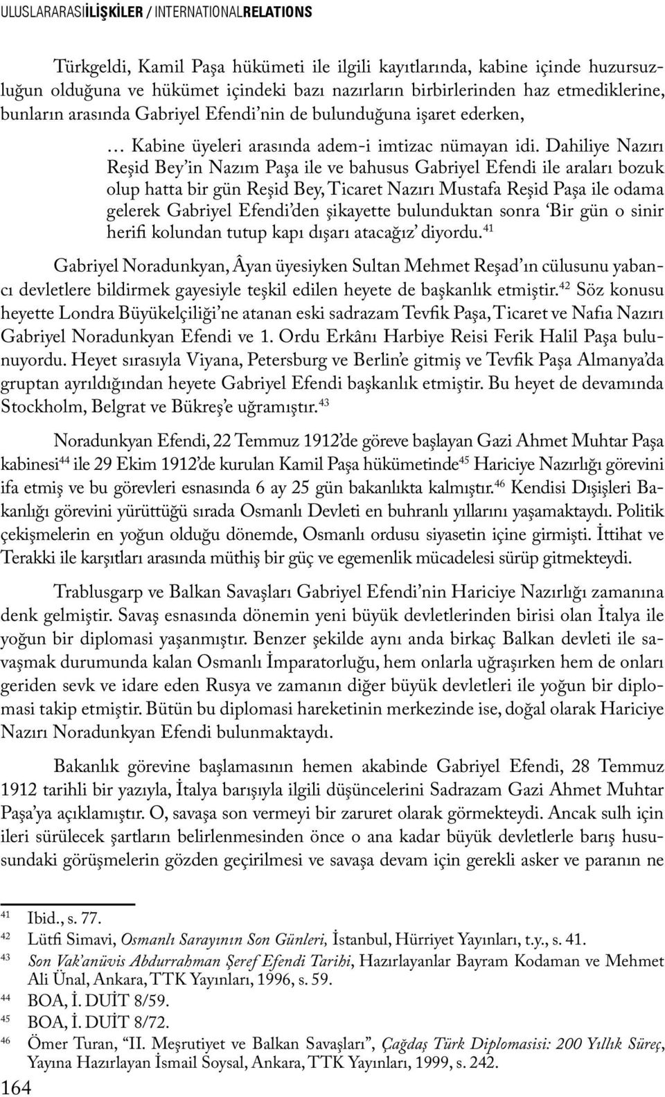 Dahiliye Nazırı Reşid Bey in Nazım Paşa ile ve bahusus Gabriyel Efendi ile araları bozuk olup hatta bir gün Reşid Bey, Ticaret Nazırı Mustafa Reşid Paşa ile odama gelerek Gabriyel Efendi den